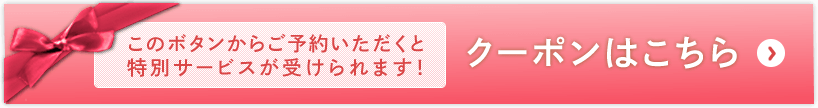 このボタンからご予約いただくと
特別サービスが受けられます！